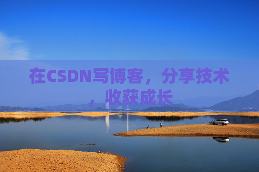 在CSDN写博客，分享技术，收获成长